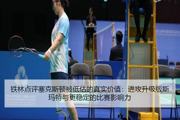 铁林点评塞克斯顿被低估的真实价值：进攻升级版斯玛特与更稳定的比赛影响力